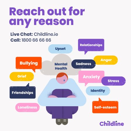 Reach out for any reason. Live chat: Childline.ie. Call: 1800 66 66 66